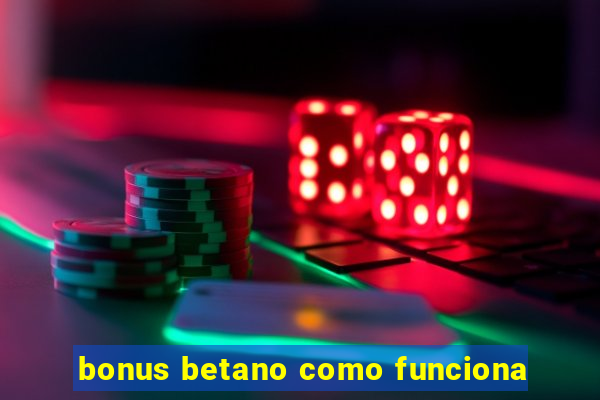 bonus betano como funciona