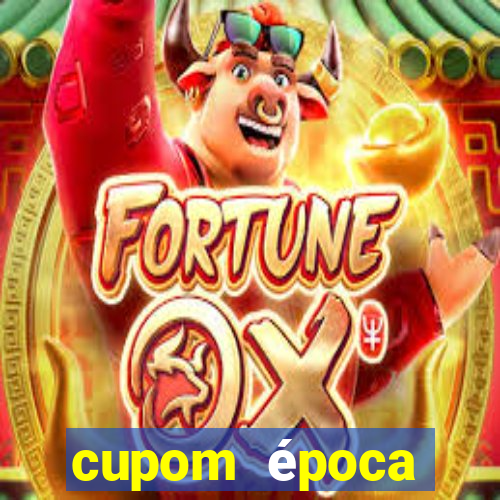 cupom época primeira compra