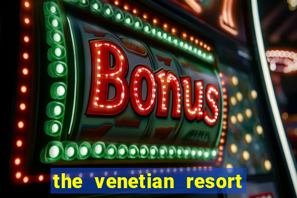 the venetian resort hotel and casino