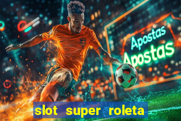 slot super roleta paga mesmo