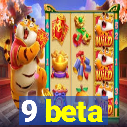 9 beta