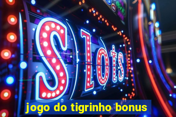 jogo do tigrinho bonus