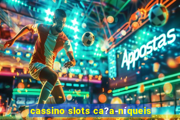 cassino slots ca?a-níqueis