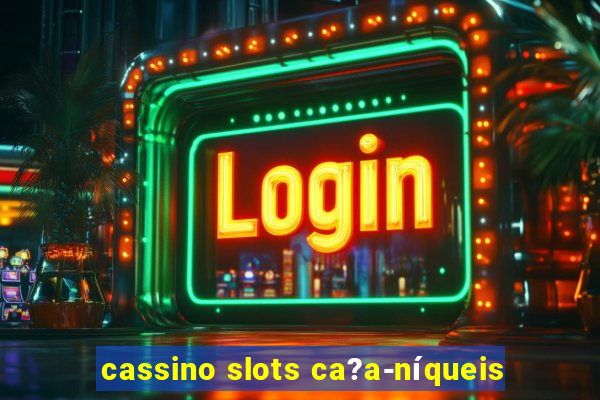 cassino slots ca?a-níqueis