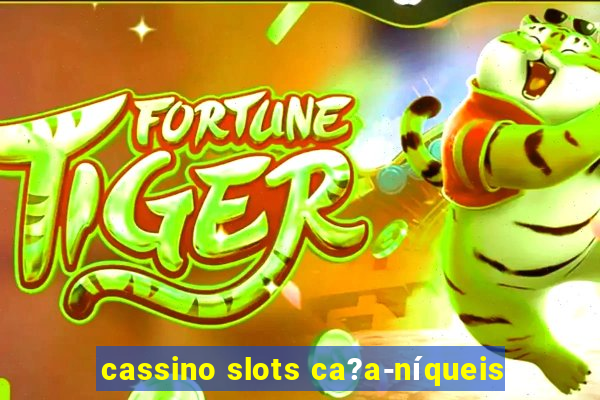 cassino slots ca?a-níqueis