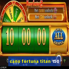 cano fortuna titan 150