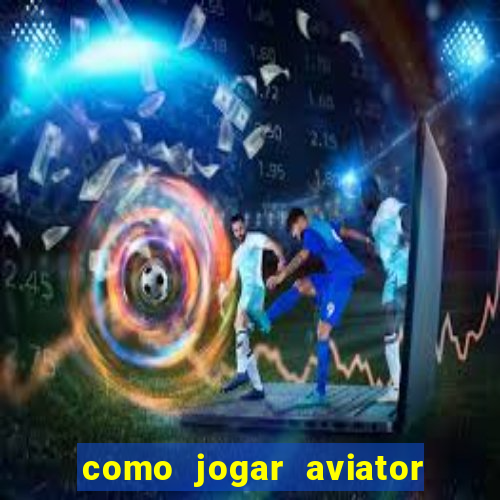 como jogar aviator esporte da sorte