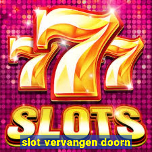 slot vervangen doorn