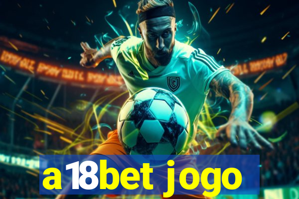 a18bet jogo