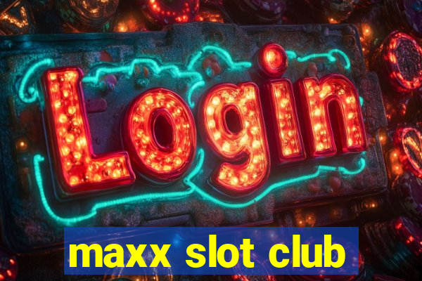 maxx slot club