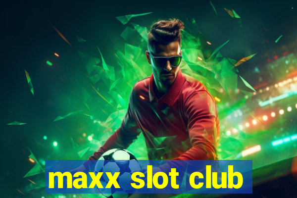 maxx slot club