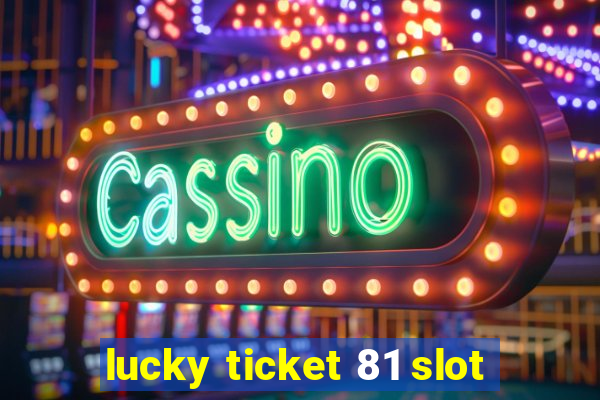 lucky ticket 81 slot