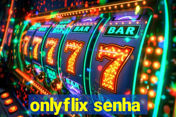 onlyflix senha