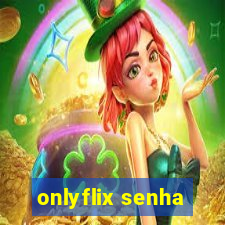 onlyflix senha