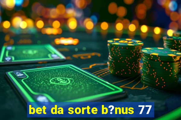 bet da sorte b?nus 77