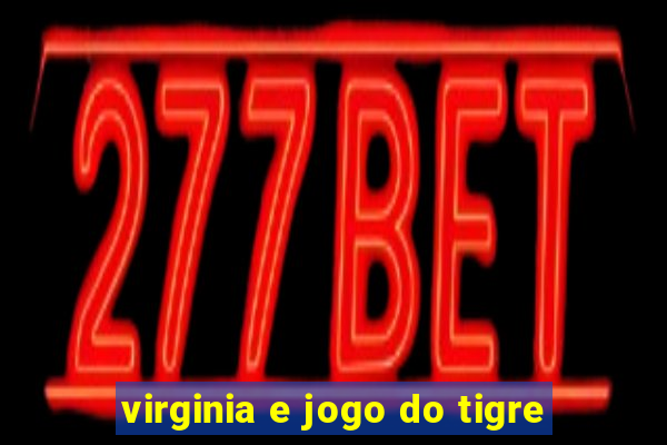 virginia e jogo do tigre