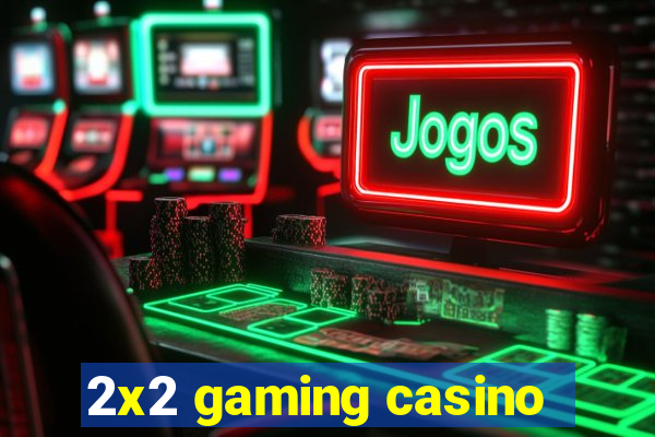 2x2 gaming casino