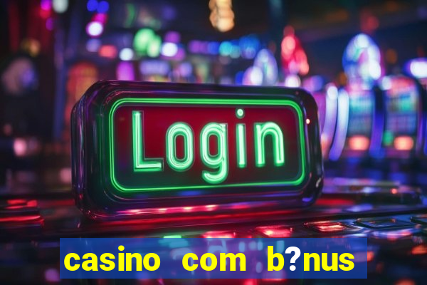 casino com b?nus grátis de boas-vindas