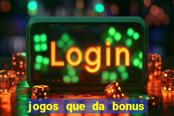 jogos que da bonus e pode sacar