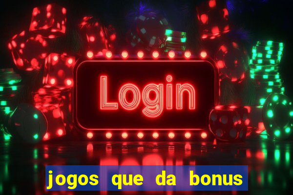 jogos que da bonus e pode sacar