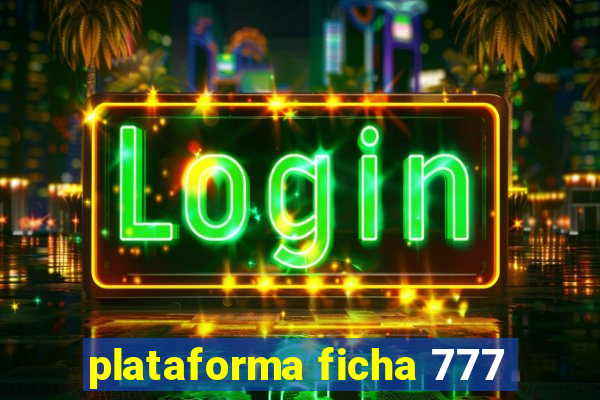 plataforma ficha 777