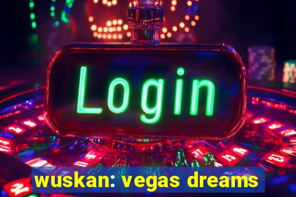 wuskan: vegas dreams