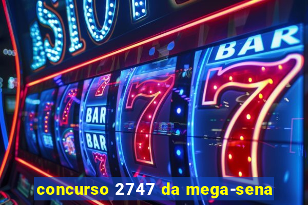 concurso 2747 da mega-sena