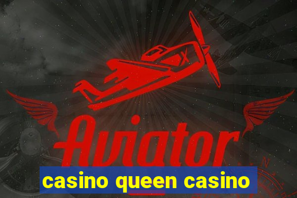 casino queen casino