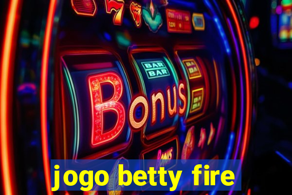 jogo betty fire