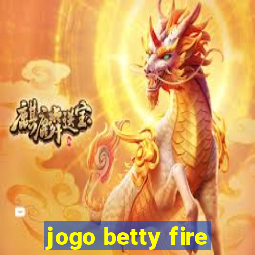 jogo betty fire