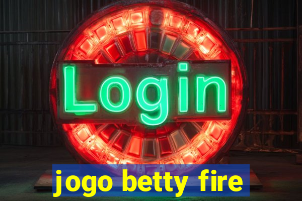 jogo betty fire