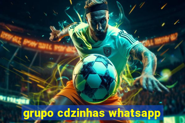 grupo cdzinhas whatsapp