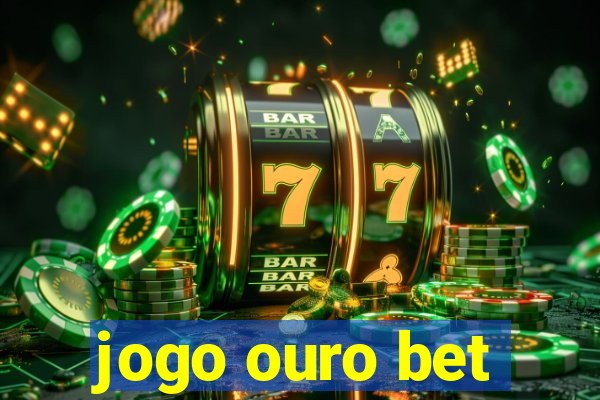 jogo ouro bet