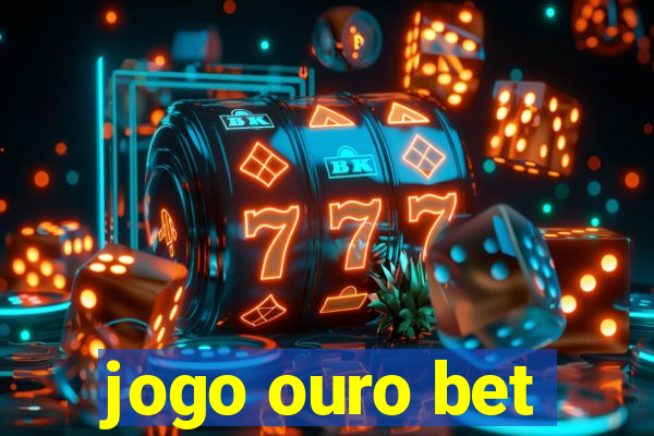 jogo ouro bet