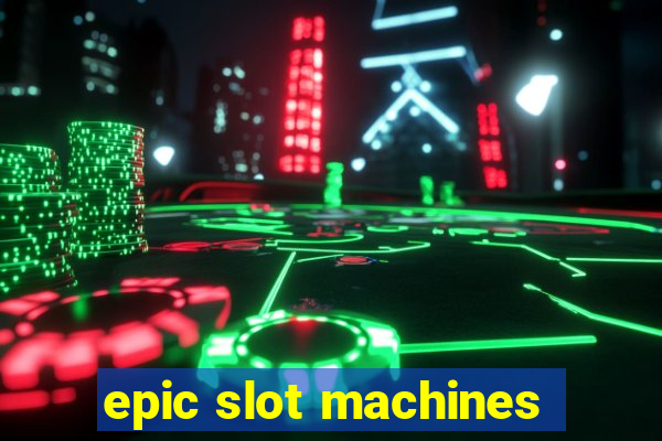 epic slot machines