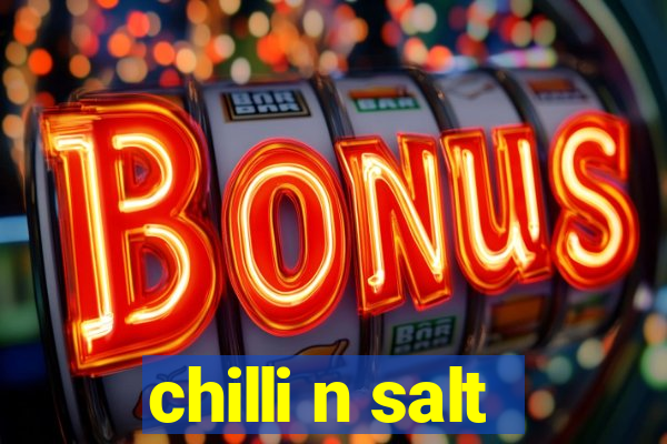 chilli n salt