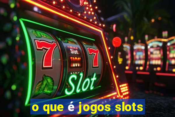 o que é jogos slots