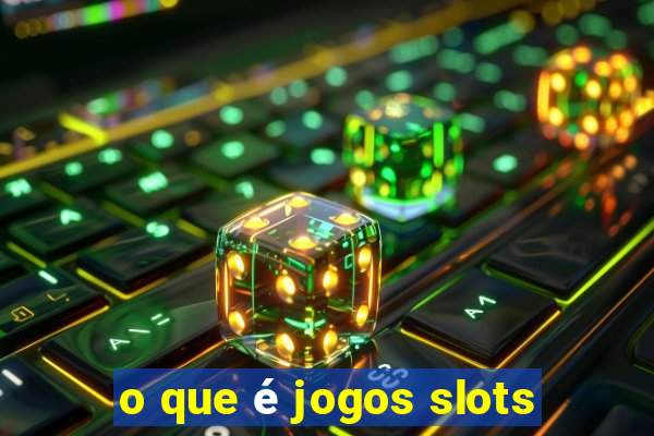 o que é jogos slots