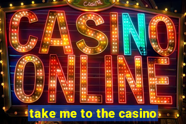 take me to the casino