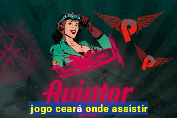 jogo ceará onde assistir