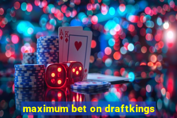 maximum bet on draftkings