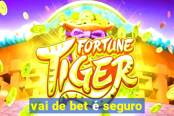 vai de bet é seguro