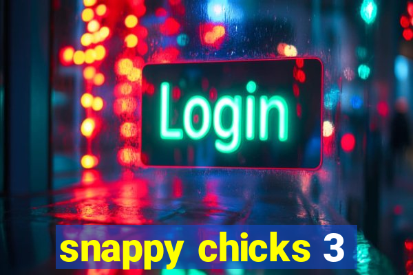 snappy chicks 3