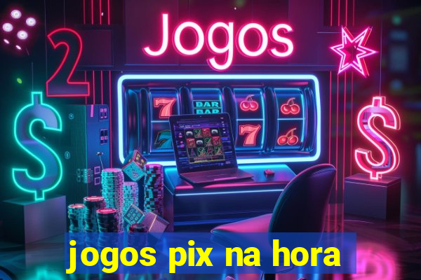 jogos pix na hora