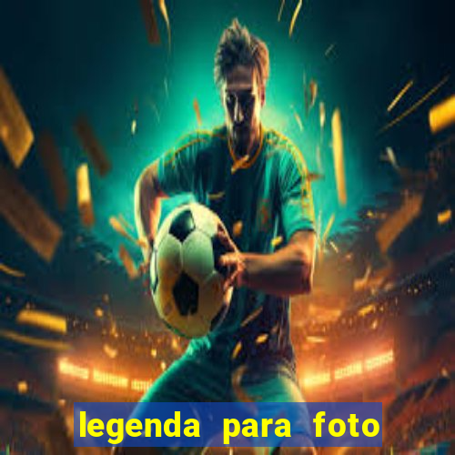 legenda para foto jogando bola