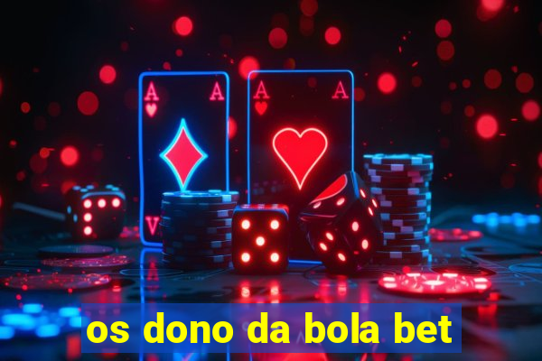 os dono da bola bet