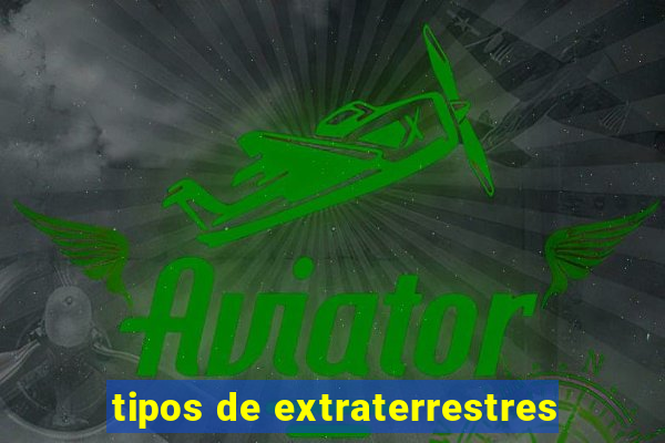 tipos de extraterrestres