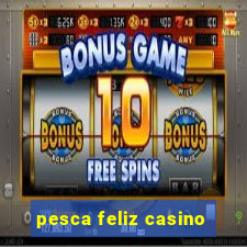 pesca feliz casino