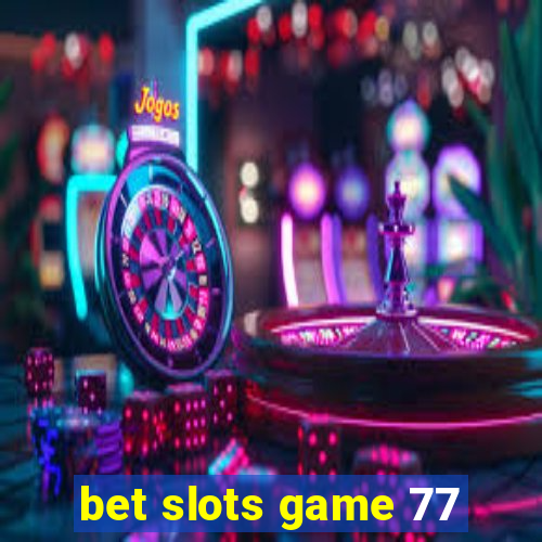 bet slots game 77