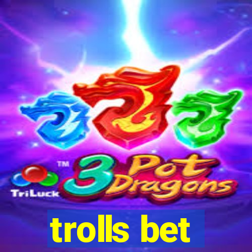 trolls bet